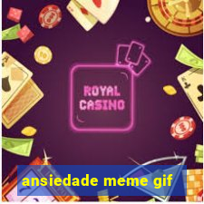 ansiedade meme gif